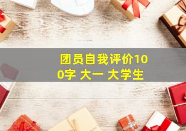 团员自我评价100字 大一 大学生